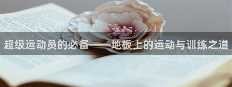 米兰体育官网入口：超级运动员的必备——地板上的运动与训练之道